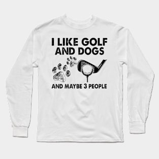 I Like Golf And Dogs And Maybe 3 People Long Sleeve T-Shirt